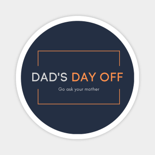 Dad's day off - Go ask your mother 2020 Father's day gift idea Magnet